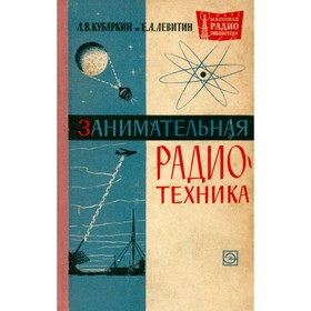 

Занимательная радиотехника. Л. В. Кубаркин, Е. А. Левитин