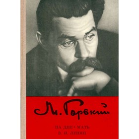 

На дне. Мать. В. И. Ленин. Горький М.