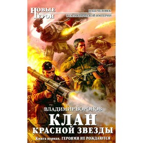 

Клан Красной Звезды. Книга 1. Героями не рождаются. Воронов В.