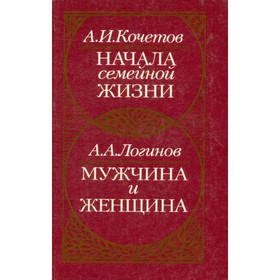 

Начала семейной жизни. Мужчина и женщина. Кочетов А. И., Логинов А. А.