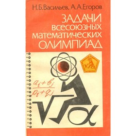 

Задачи всесоюзных математических олимпиад. Васильев Н. Б., Егоров А. А.
