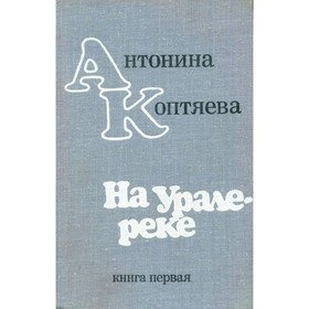 

На Урале-реке. Книга 1. Коптяева А.Д.