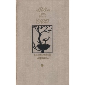 

Я из огненной деревни... Адамович А., Брыль Я., Колесник В.