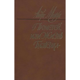 

Прометей, или Жизнь Бальзака. Моруа А.