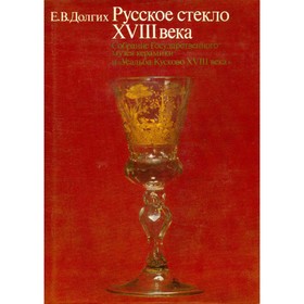 

Русское стекло XVIII века. Собрание Государственного музея керамики и Усадьба Кусково XVIII века. Е.