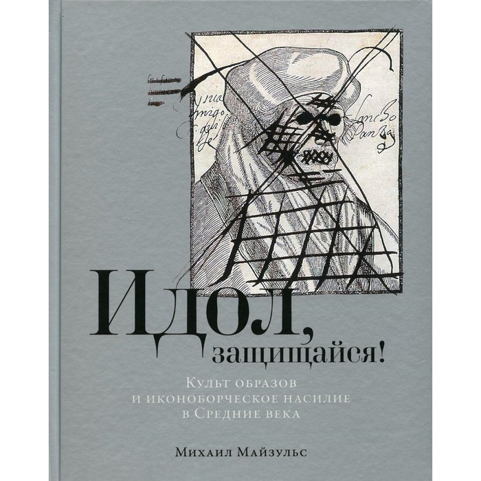 фото Идол, защищайся! культ образов и иконоборческое насилие в средние века. майзульс м.р. издательство «альпина нон-фикшн»