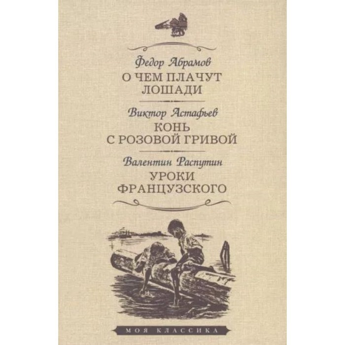 

О чем плачут лошади. Конь с розовой гривой. Уроки французского. Абрамов, Астафьев, Распутин 949447