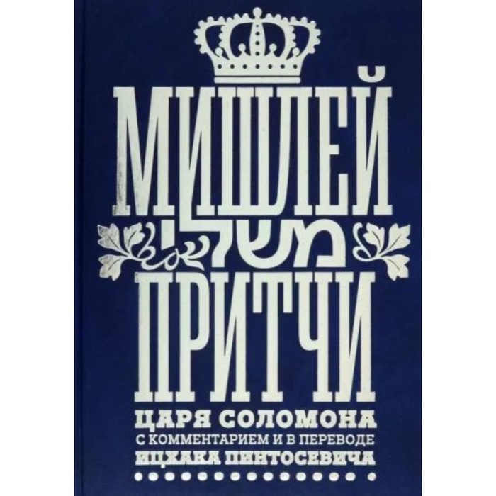 

Мишлей. Притчи царя Соломона с комментариями в переводе Ицхака Пинтосевича