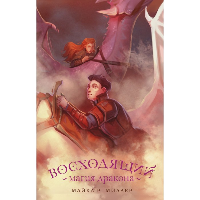 

Восходящий. Магия дракона. Миллер М.