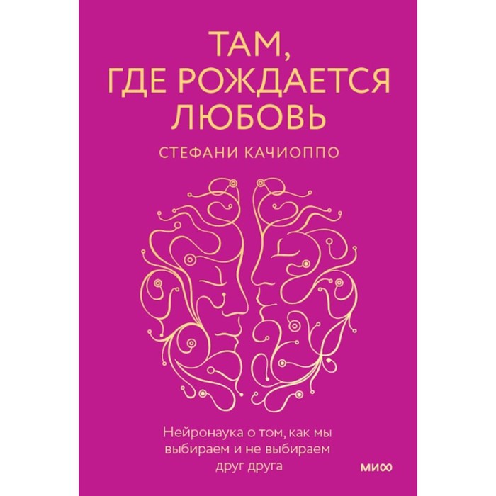 

Там, где рождается любовь. Нейронаука о том, как мы выбираем и не выбираем друг друга. Качиоппо С.