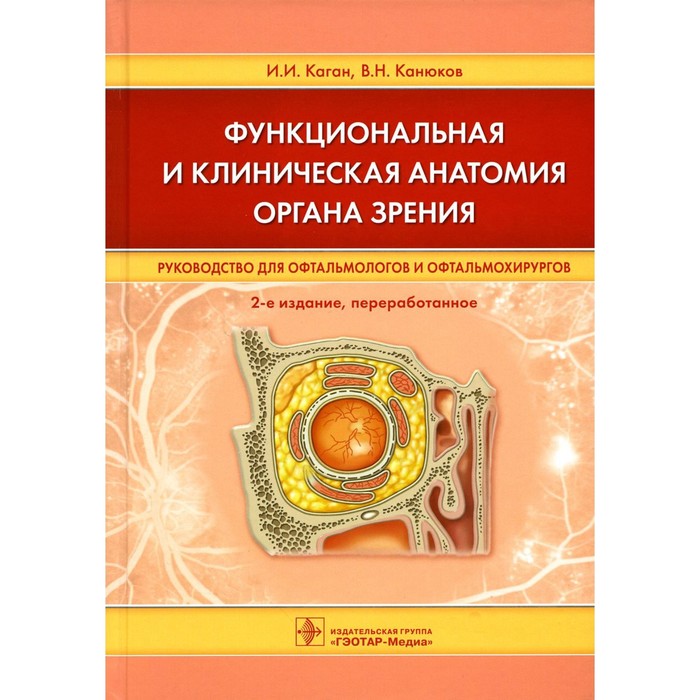 Функциональная и клиническая анатомия органа зрения. 2-е издание, переработанное. Каган И.И., Канюков В.Н.