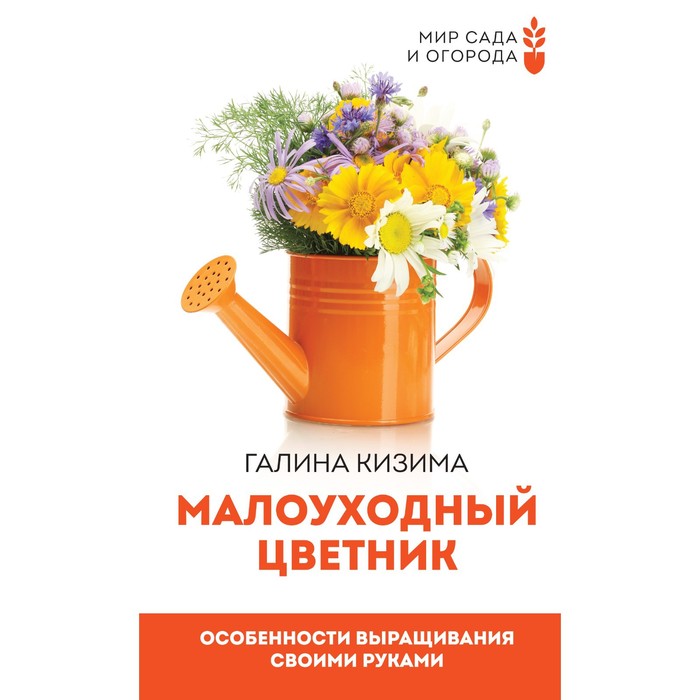 

Малоуходный цветник. Особенности выращивания своими руками. Кизима Г.А.