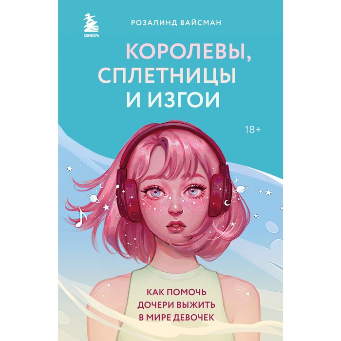 

Королевы, сплетницы и изгои. Как помочь дочери выжить в мире девочек. Вайсман Р.