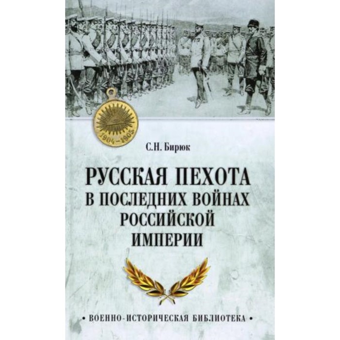 

Русская пехота в последних войнах Российской империи. Бирюк С.