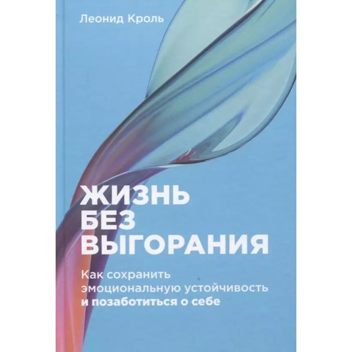 

Жизнь без выгорания. Как сохранить эмоциональную устойчивость и позаботиться о себе. Кроль Л.