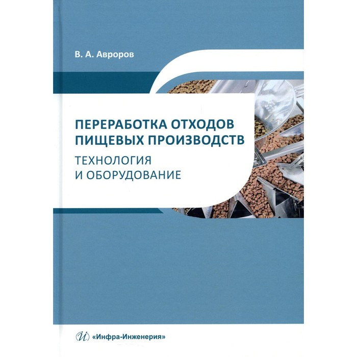 

Переработка отходов пищевых производств. Технология и оборудование. Авроров В.А.