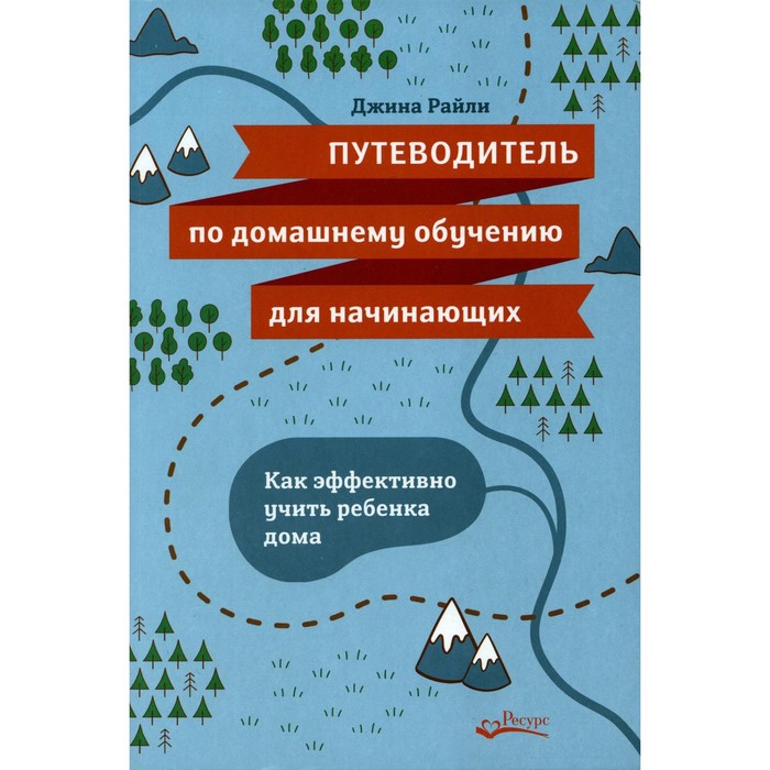 фото Путеводитель по домашнему обучению для начинающих. как эффективно учить ребёнка дома. райли д. ресурс