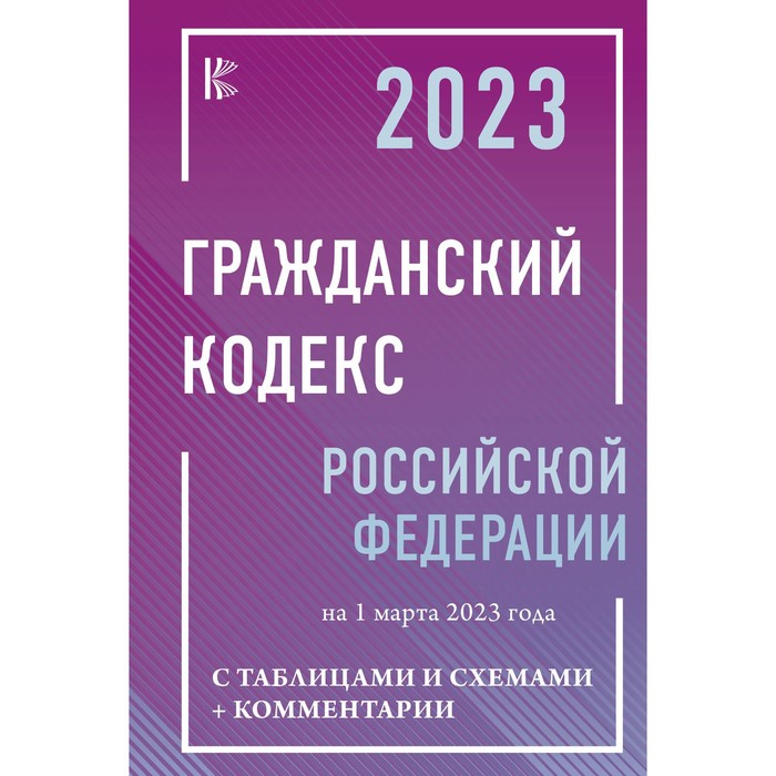 Гражданский Кодекс Российской Федерации на 1 марта 2023 г. с таблицами, схемами и комментарии