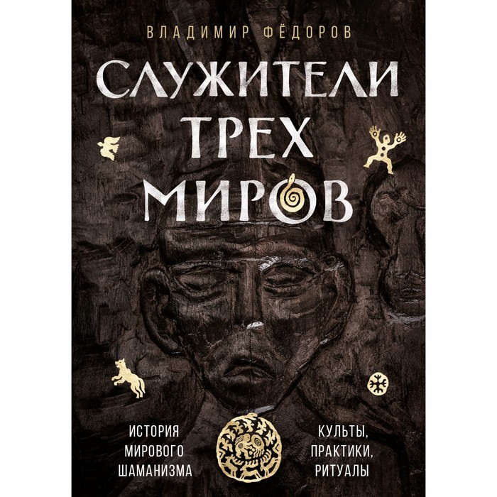 федоров владимир николаевич служители трех миров история мирового шаманизма культы практики ритуалы Служители трёх миров. История мирового шаманизма. Культы, практики, ритуалы