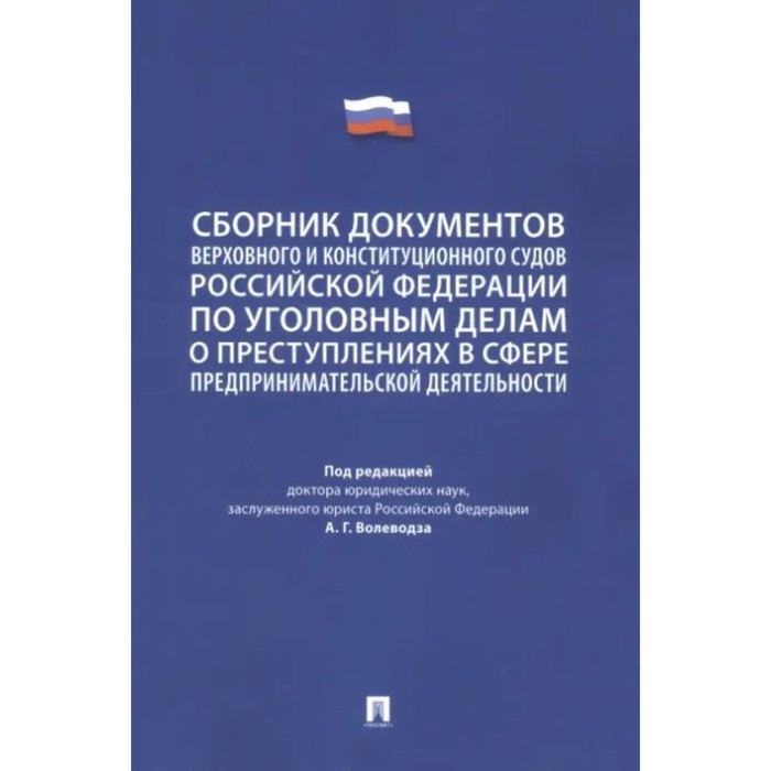 

Сборник документов Верховного и Конституционного судов Российской Федерации по уголовным делам о преступлениях в сфере предпринимательской деятельности