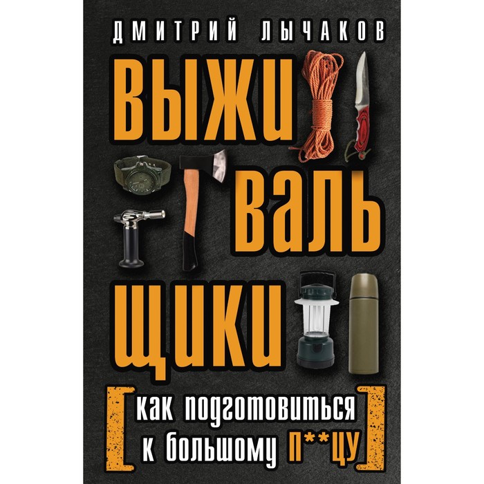 

Выживальщики или Как подготовиться к Большому П**цу. Лычаков Д.