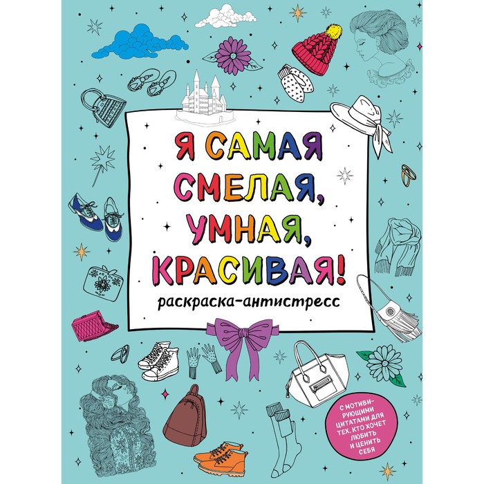 

Я самая смелая, умная, красивая! Раскраска-антистресс с мотивирующими цитатами для тех, кто хочет любить и ценить себя