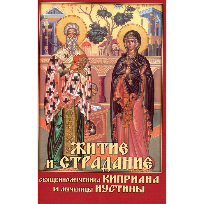 Житие и страдание священномученика Киприана и мученицы Иустины