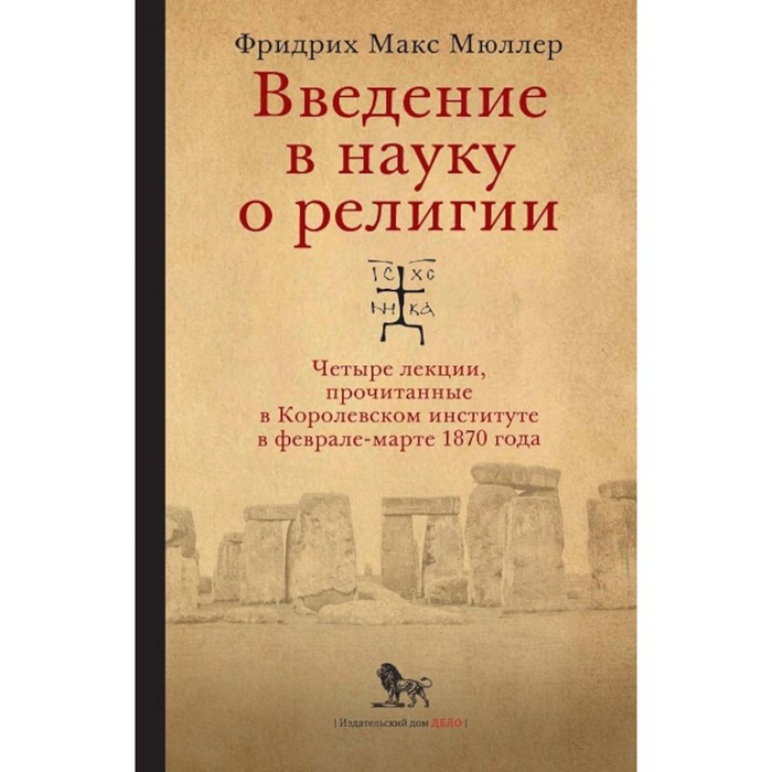 

Введение в науку о религии. Четыре лекции, прочитанные в Королевском институте в феврале-марте 1870 года. 2-е издание, исправленное и дополненное. Мюллер Ф.М.