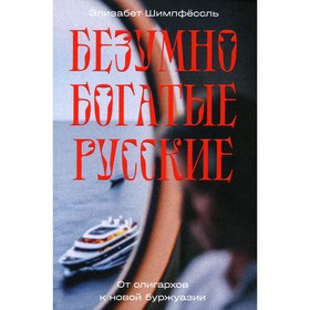 

Безумно богатые русские. От олигархов к новой буржуазии. Шимпфессль Э.
