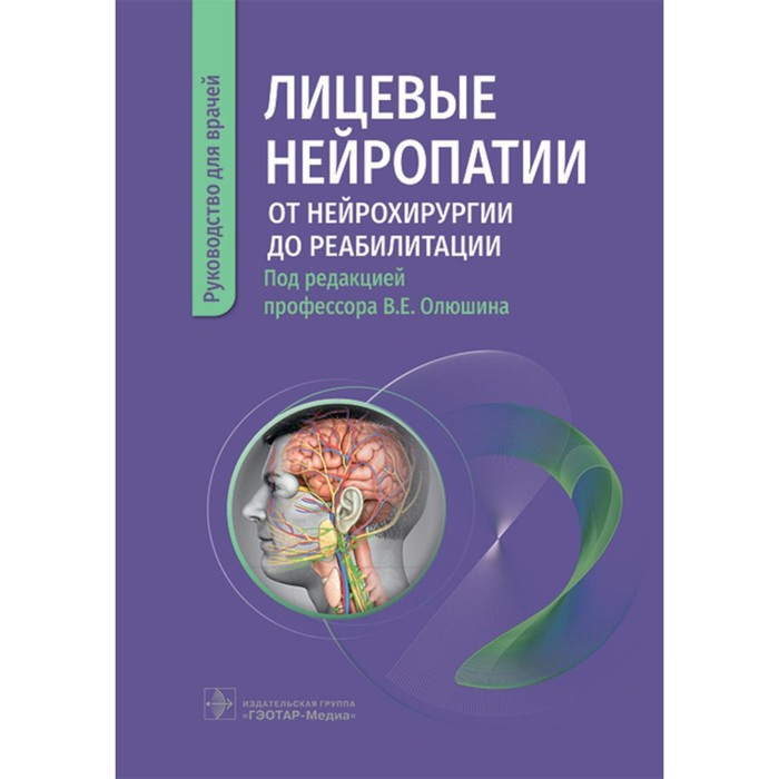 

Лицевые нейропатии. От нейрохирургии до реабилитации. Олюшин В.Е.