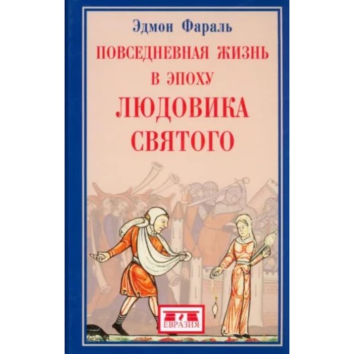 Повседневная жизнь в эпоху Людовика Святого. Фараль Э. робике жан повседневная жизнь в эпоху наполеона