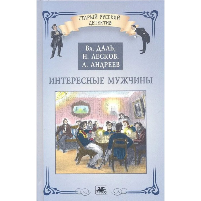 Интересные мужчины. Даль В., Лесков Н., Андреев Л. даль владимир иванович лесков николай семенович андреев леонид николаевич интересные мужчины