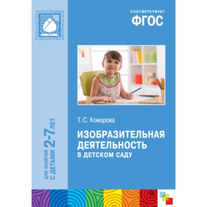 

Изобразительная деятельность в детском саду, 2-7 лет. Комарова Т.С.