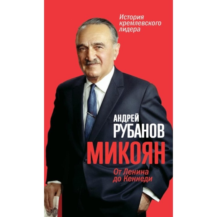 

Микоян. От Ленина до Кеннеди. Рубанов А.В.