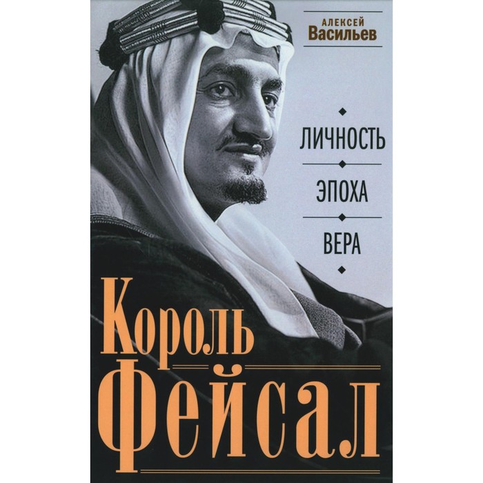 

Король Фейсал. Личность, эпоха, вера. Васильев А.М.