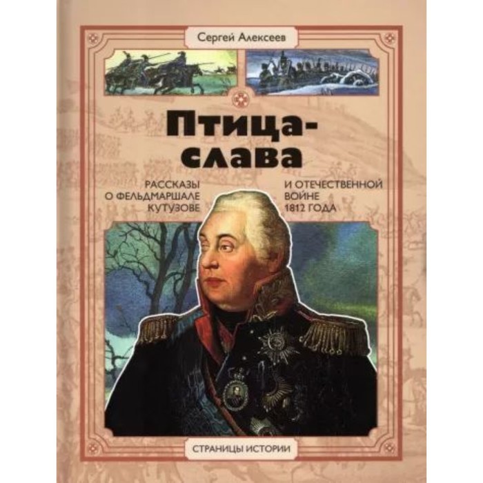 Птица-слава. Рассказы о фельдмаршале Кутузове и Отечественной войне 1812 год. Алексеев С. сергей алексеев птица слава