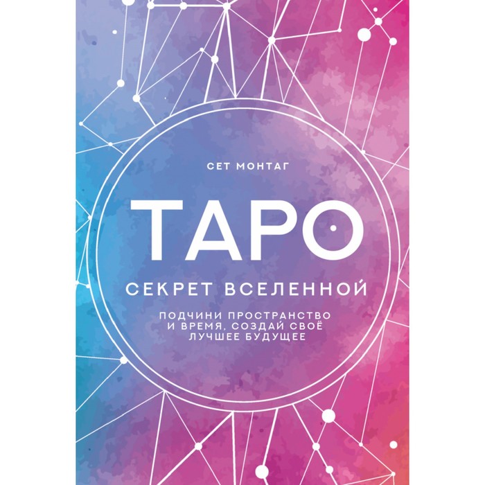 

Таро Секрет Вселенной. Подчини пространство и время, создай своё лучшее будущее. Монтаг С.