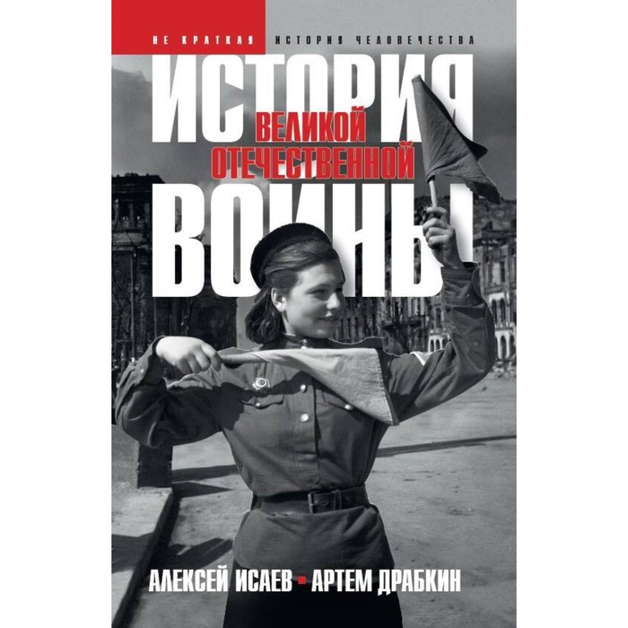 

История Великой Отечественной войны 1941–1945 гг. в одном томе. Исаев А., Драбкин А.