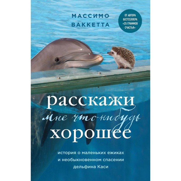 

Расскажи мне что-нибудь хорошее. История о маленьких ёжиках и необыкновенном спасении дельфина Каси. Ваккетта М.