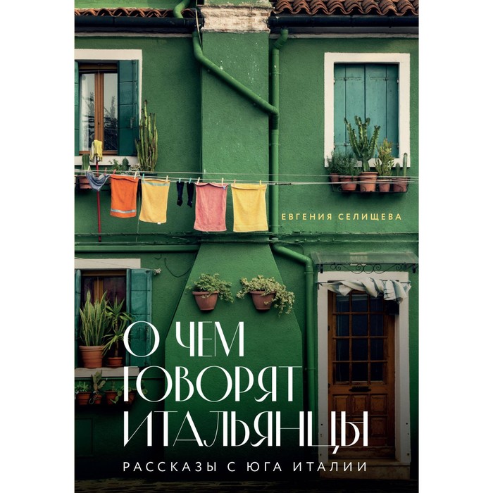 О чём говорят итальянцы. Рассказы с юга Италии. Селищева Е. о чём говорят итальянцы рассказы с юга италии селищева е