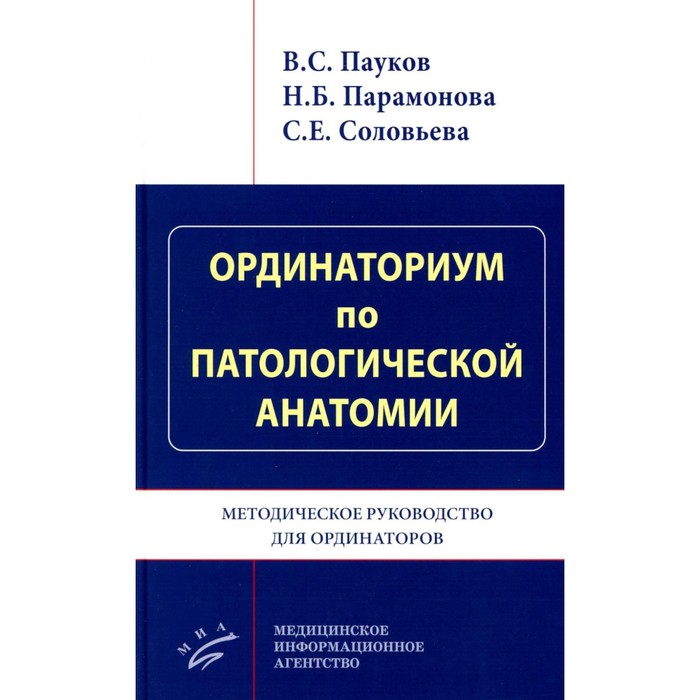 

Ординаториум по патологической анатомии. Методическое руководство для ординаторов. Пауков В.С., Парамонова Н.Б., Соловьева С.Е.