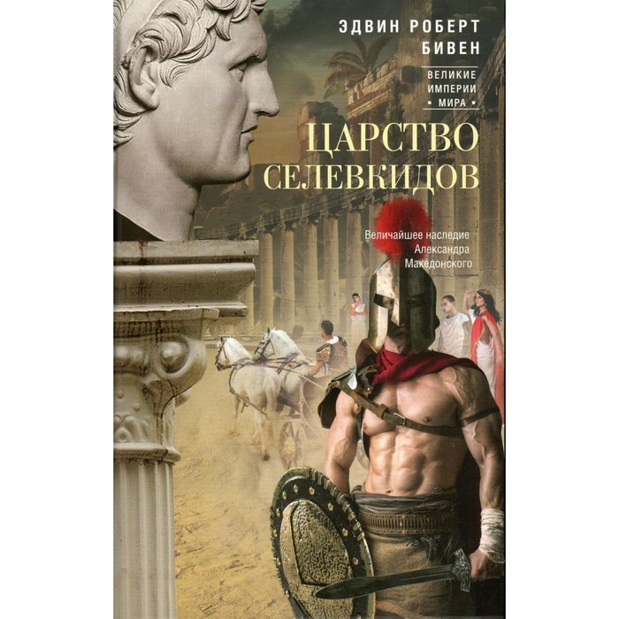 

Царство селевкидов. Величайшее наследие Александра Македонского. Бивен Э.Р.