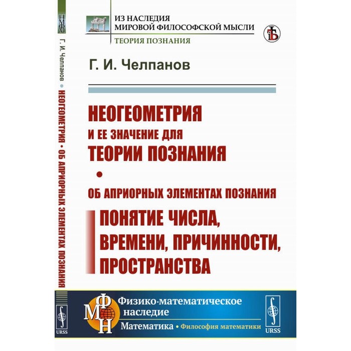 

Неогеометрия и ее значение для теории познания. Об априорных элементах познания (понятие числа, времени, причинности, пространства). Челпанов Г.И.