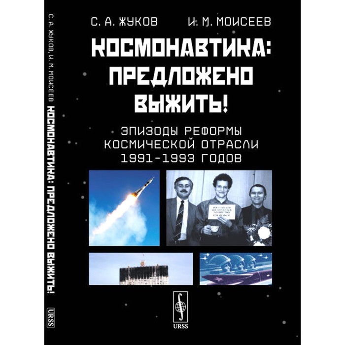 

Космонавтика. Предложено выжить! Эпизоды реформы космической отрасли 1991–1993 годов. Жуков С.А., Моисеев И.М.