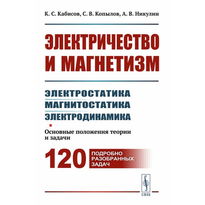 

Электричество и магнетизм. электростатика, магнитостатика, электродинамика. Основные положения теории и задачи. Кабисов К.С., Копылов С.В., Никулин А.В.