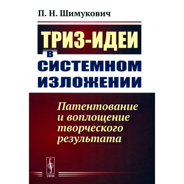 

ТРИЗ-идеи в системном изложении. Патентование и воплощение творческого результата. Шимукович П.Н.