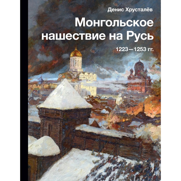Монгольское нашествие на Русь. 1223-1253 года. Хрусталёв Д.