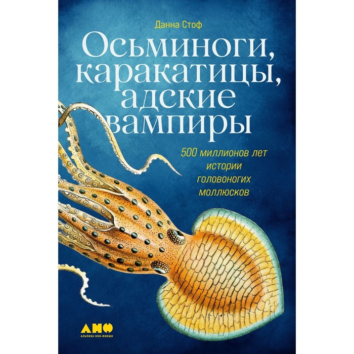 

Осьминоги, каракатицы, адские вампиры. 500 миллионов леи истории головоногих моллюсков. Стоф А.