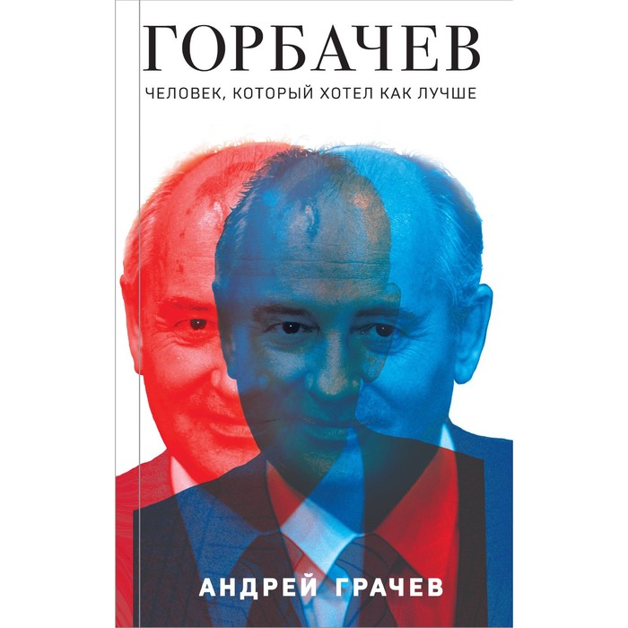 Горбачёв. Человек, который хотел как лучше. Грачёв А. грачёв вадим antiiphone