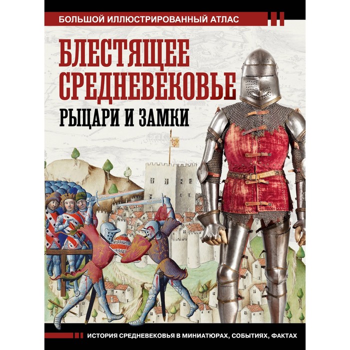 

Блестящее Средневековье. Рыцари и замки. Большой иллюстрированный атлас. Шпаковский В.О.